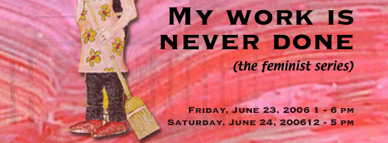 My work is never done (the feminist series) june 23 1-6 and june 24 12-5