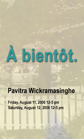 &Agrave; bient&ocirc;t. Pavitra Wickramasinghe Aug 11-12 - 12-5 pm